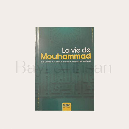 La vie de Mouhammad ﷺ à la lumière du Coran et des deux recueils authentiques